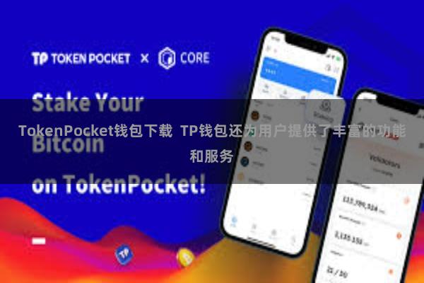 TokenPocket钱包下载 TP钱包还为用户提供了丰富的功能和服务